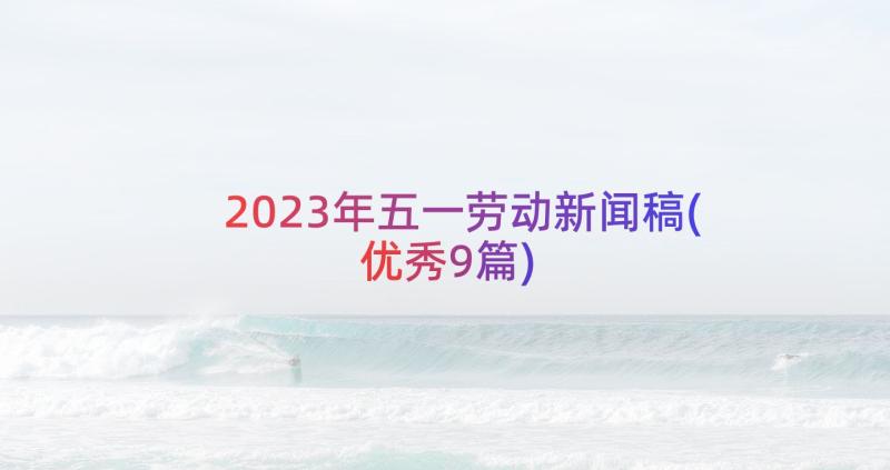 2023年五一劳动新闻稿(优秀9篇)