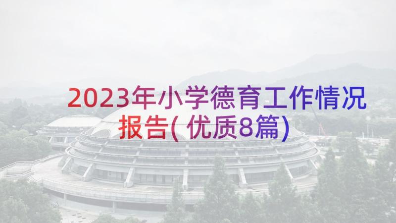 2023年小学德育工作情况报告(优质8篇)