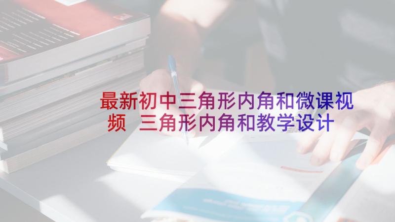 最新初中三角形内角和微课视频 三角形内角和教学设计(实用5篇)