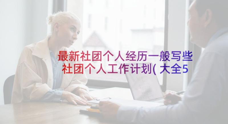 最新社团个人经历一般写些 社团个人工作计划(大全5篇)