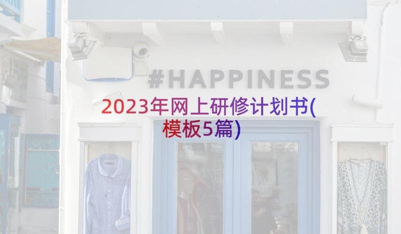 2023年网上研修计划书(模板5篇)