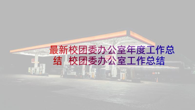 最新校团委办公室年度工作总结 校团委办公室工作总结(精选5篇)