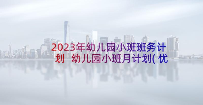 2023年幼儿园小班班务计划 幼儿园小班月计划(优质5篇)