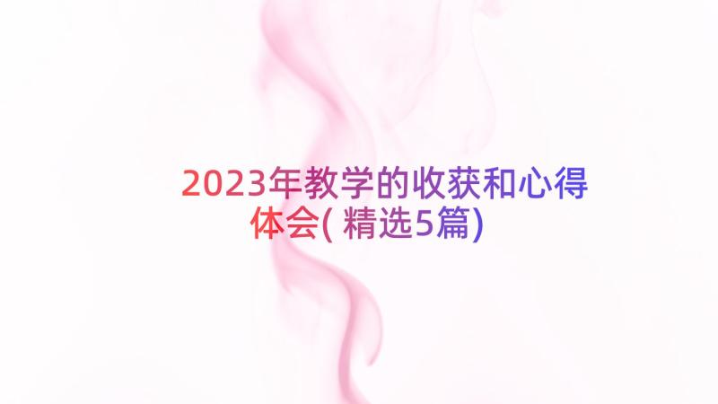 2023年教学的收获和心得体会(精选5篇)