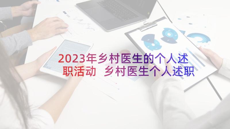 2023年乡村医生的个人述职活动 乡村医生个人述职报告(模板10篇)