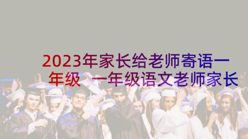 2023年家长给老师寄语一年级 一年级语文老师家长会发言稿(大全7篇)