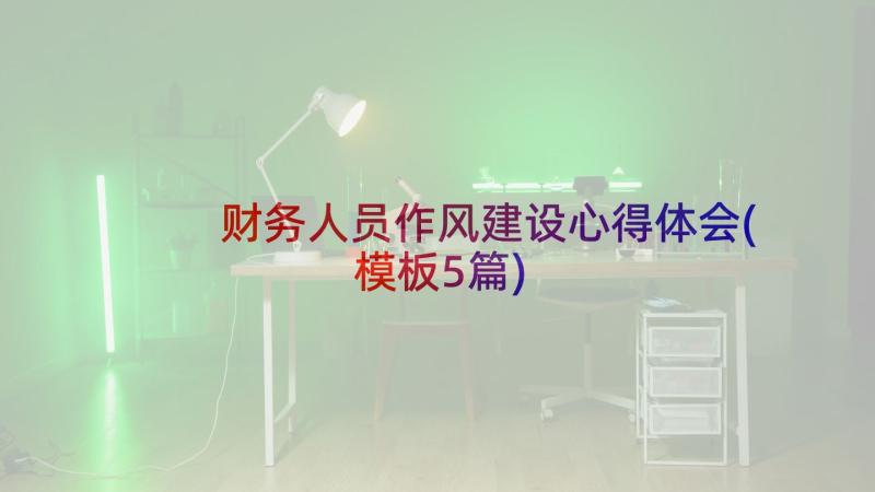 财务人员作风建设心得体会(模板5篇)