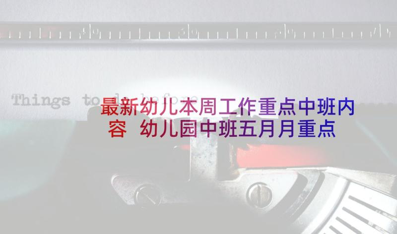 最新幼儿本周工作重点中班内容 幼儿园中班五月月重点工作计划(实用5篇)