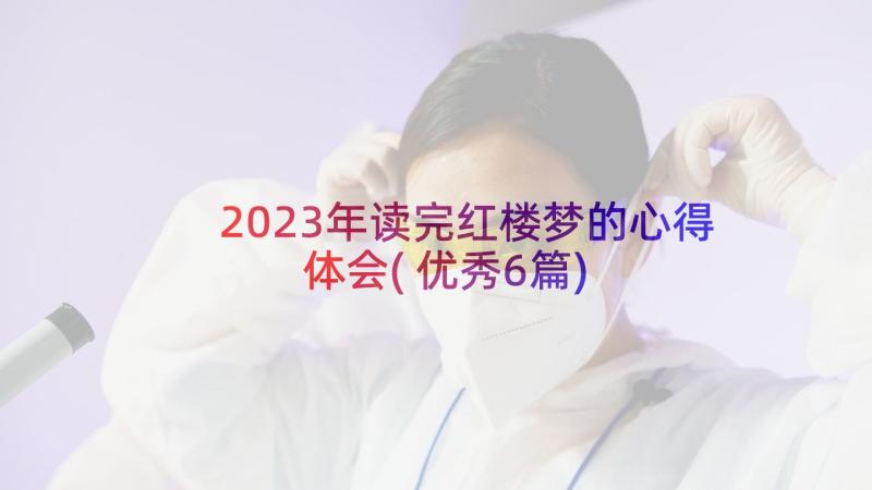 2023年读完红楼梦的心得体会(优秀6篇)