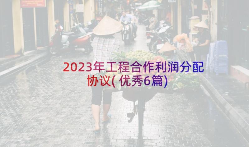 2023年工程合作利润分配协议(优秀6篇)