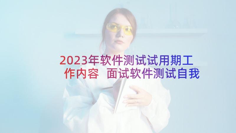 2023年软件测试试用期工作内容 面试软件测试自我评价(汇总5篇)