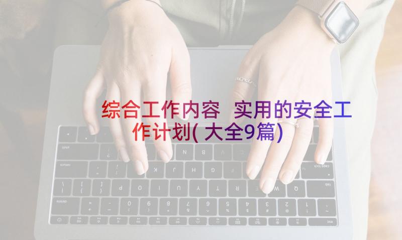 综合工作内容 实用的安全工作计划(大全9篇)