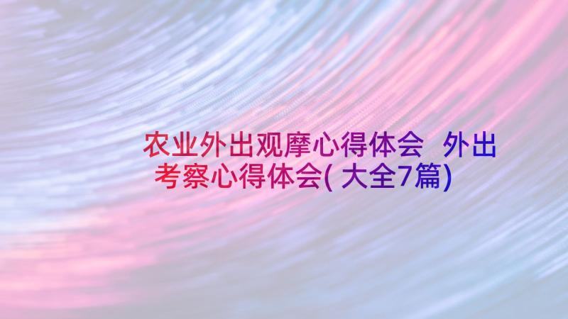 农业外出观摩心得体会 外出考察心得体会(大全7篇)