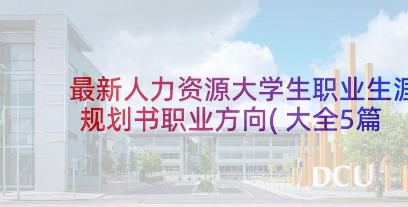 最新人力资源大学生职业生涯规划书职业方向(大全5篇)