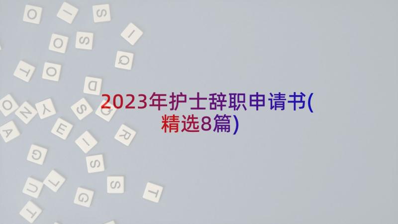 2023年护士辞职申请书(精选8篇)