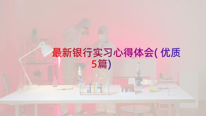 最新银行实习心得体会(优质5篇)