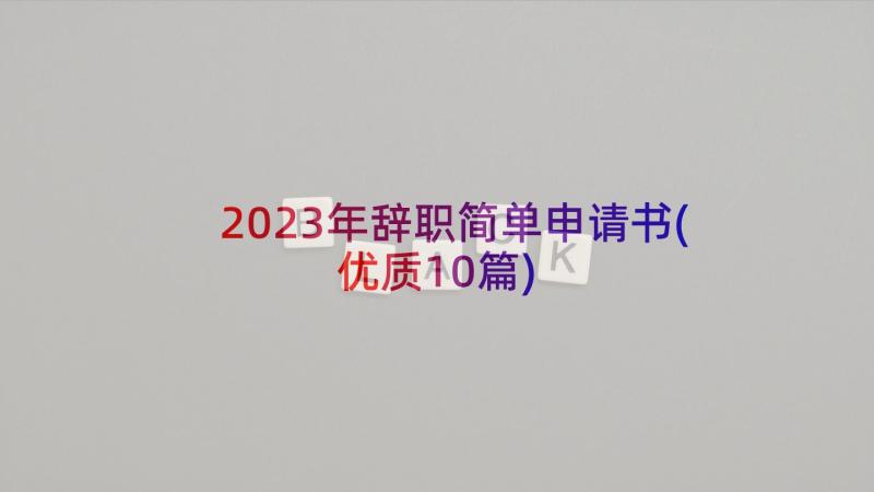 2023年辞职简单申请书(优质10篇)