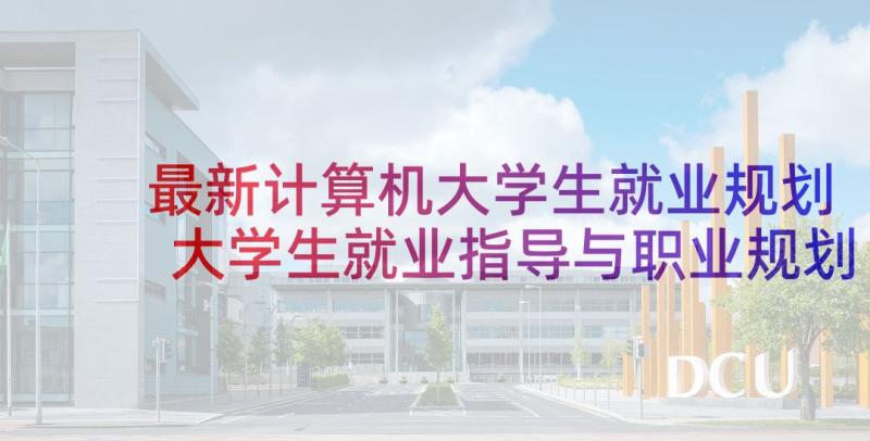 最新计算机大学生就业规划 大学生就业指导与职业规划(精选5篇)