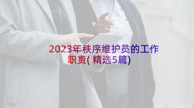 2023年秩序维护员的工作职责(精选5篇)