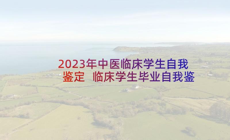 2023年中医临床学生自我鉴定 临床学生毕业自我鉴定(模板9篇)