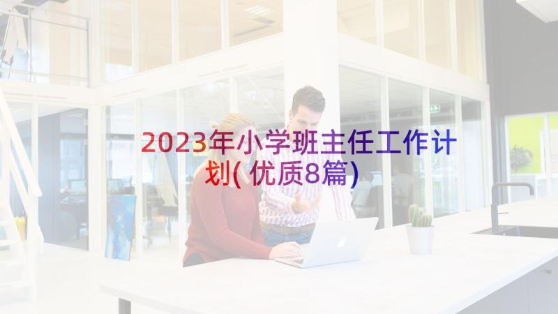 2023年小学班主任工作计划(优质8篇)