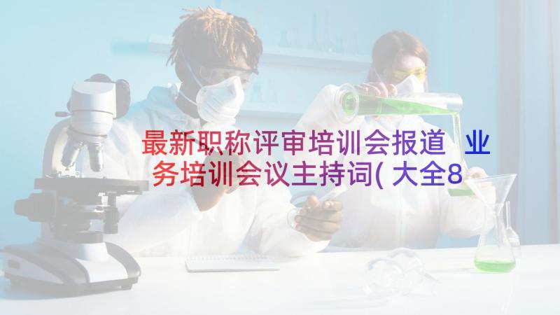 最新职称评审培训会报道 业务培训会议主持词(大全8篇)