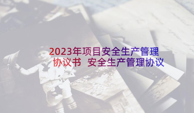 2023年项目安全生产管理协议书 安全生产管理协议(优秀7篇)