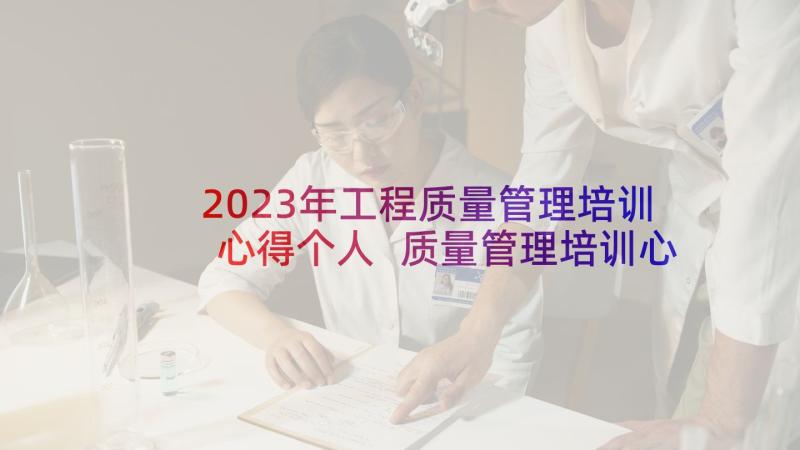 2023年工程质量管理培训心得个人 质量管理培训心得体会(优秀9篇)