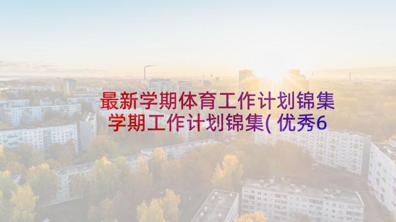 最新学期体育工作计划锦集 学期工作计划锦集(优秀6篇)