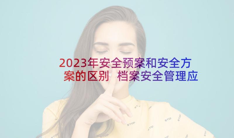 2023年安全预案和安全方案的区别 档案安全管理应急预案(精选9篇)