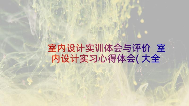 室内设计实训体会与评价 室内设计实习心得体会(大全5篇)