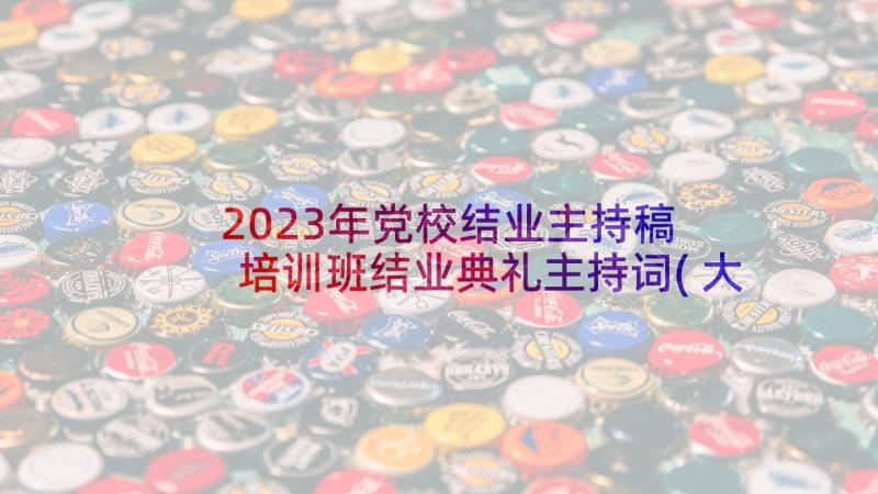 2023年党校结业主持稿 培训班结业典礼主持词(大全5篇)