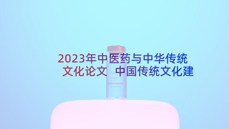 2023年中医药与中华传统文化论文 中国传统文化建设心得体会(通用10篇)