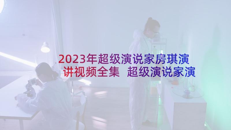 2023年超级演说家房琪演讲视频全集 超级演说家演讲稿(通用8篇)