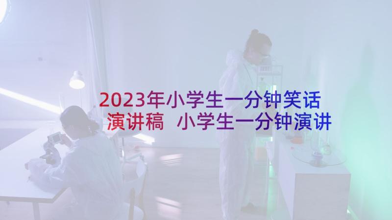 2023年小学生一分钟笑话演讲稿 小学生一分钟演讲稿(优质10篇)