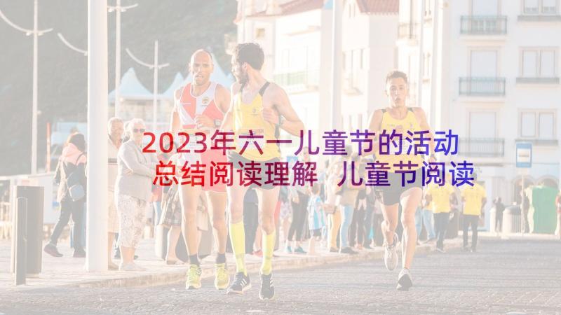 2023年六一儿童节的活动总结阅读理解 儿童节阅读活动总结(实用5篇)