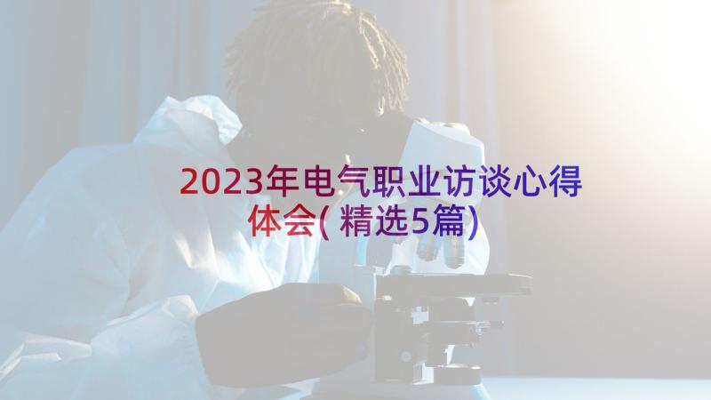 2023年电气职业访谈心得体会(精选5篇)