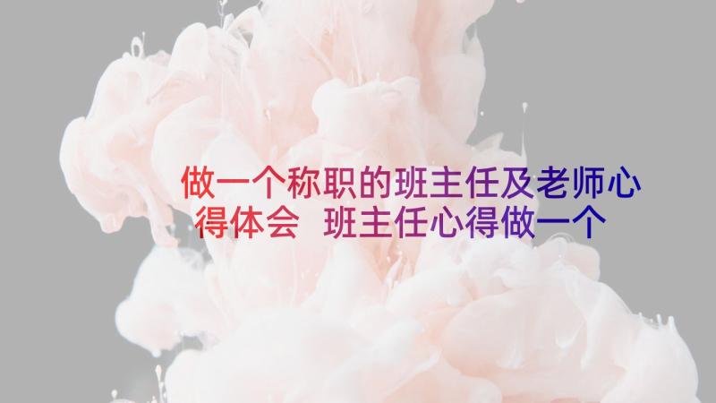 做一个称职的班主任及老师心得体会 班主任心得做一个宽容的班主任(通用5篇)