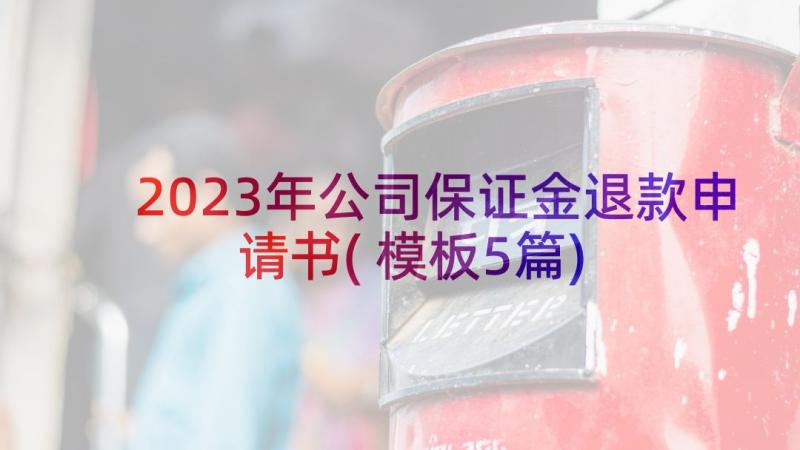 2023年公司保证金退款申请书(模板5篇)