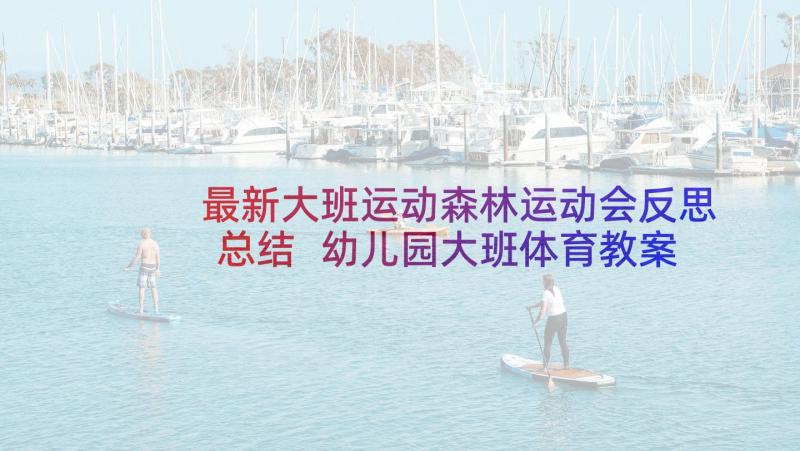 最新大班运动森林运动会反思总结 幼儿园大班体育教案小矮人运动会含反思(优秀5篇)