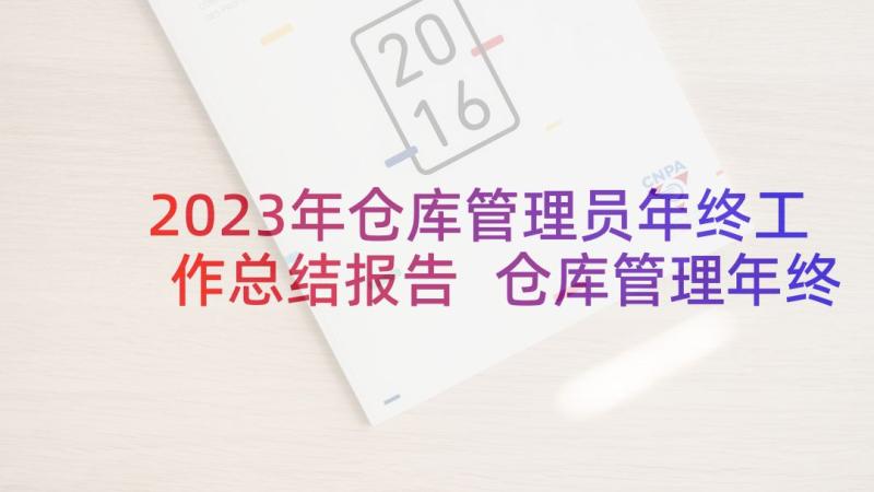 2023年仓库管理员年终工作总结报告 仓库管理年终工作总结(精选7篇)