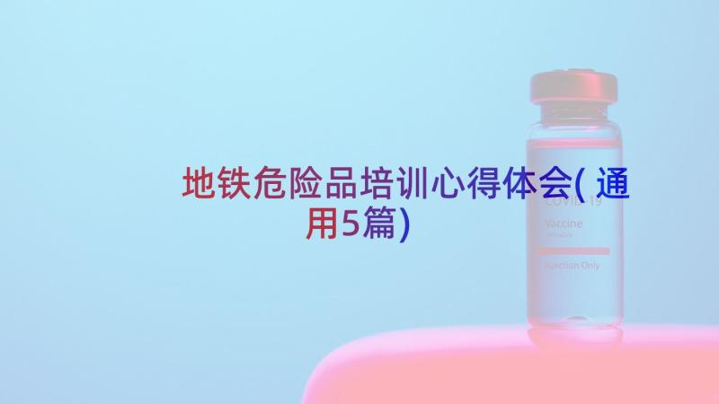 地铁危险品培训心得体会(通用5篇)