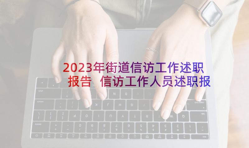 2023年街道信访工作述职报告 信访工作人员述职报告(精选5篇)