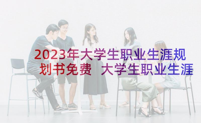 2023年大学生职业生涯规划书免费 大学生职业生涯规划(大全9篇)