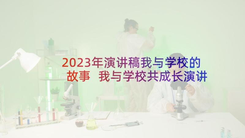 2023年演讲稿我与学校的故事 我与学校共成长演讲稿(大全8篇)