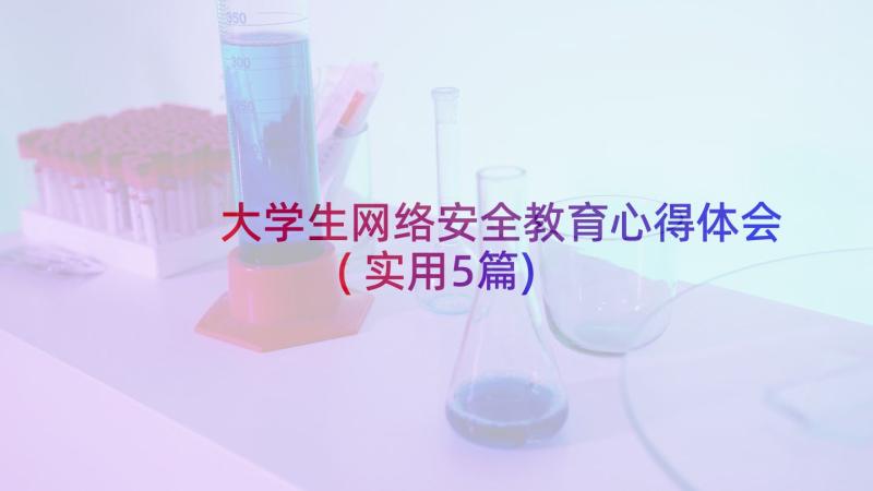 大学生网络安全教育心得体会(实用5篇)