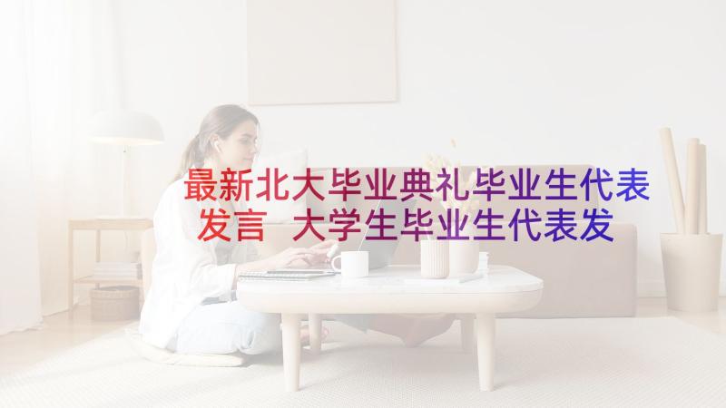 最新北大毕业典礼毕业生代表发言 大学生毕业生代表发言稿(汇总5篇)