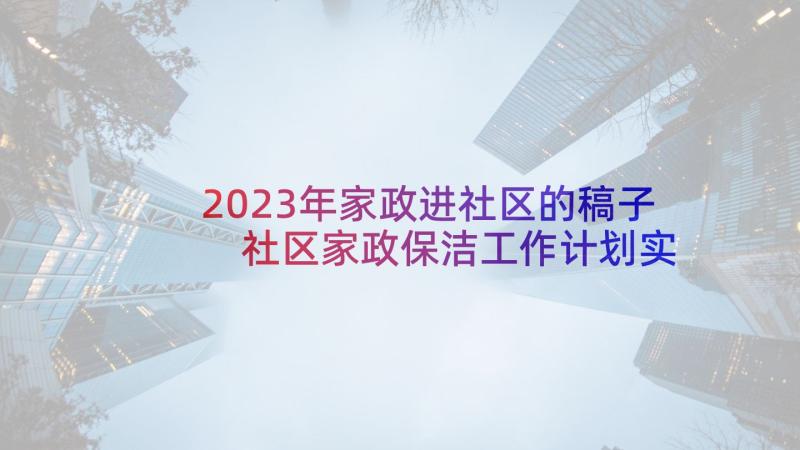 2023年家政进社区的稿子 社区家政保洁工作计划实用(通用5篇)