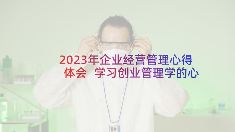 2023年企业经营管理心得体会 学习创业管理学的心得体会(优秀5篇)