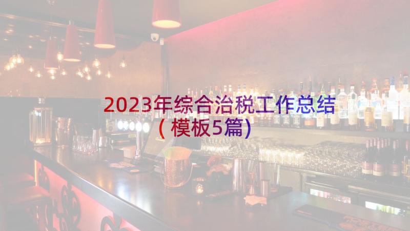 2023年综合治税工作总结(模板5篇)